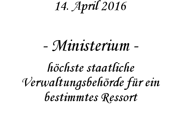 Ministerium - hchste staatliche Verwaltungsbehrde fr ein bestimmtes Ressort
